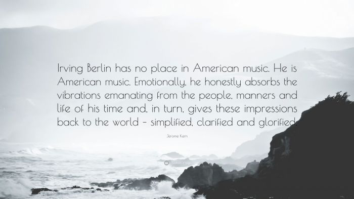 Irving berlin said that jerome kern is american music.