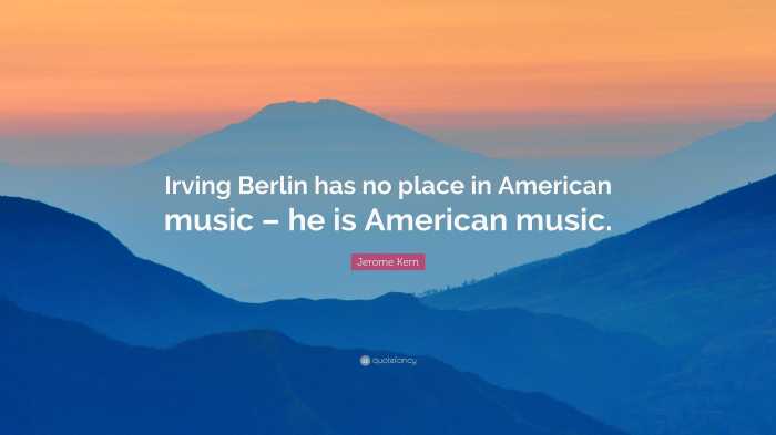 Irving berlin said that jerome kern is american music.